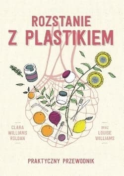 Rozstanie z plastikiem. Praktyczny przewodnik - Clara Williams Roldan, Louise Williams