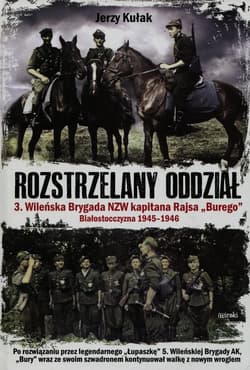 Rozstrzelany oddział 3. Wileńska Brygada NZW kapitana Rajsa "Burego" Białostocczyzna 1945-1946 - Jerzy Kułak
