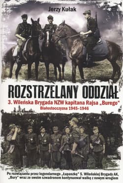 Rozstrzelany oddział 3 Wileńska Brygada NZW kapitana Rajsa "Burego" Białostoczyzna 1945-1946 - Jerzy Kułak