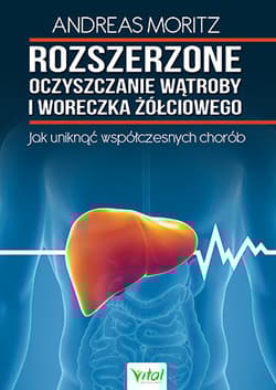 Rozszerzone oczyszczanie wątroby i woreczka żółciowego Jak uniknąć współzcesnych chorób - Andreas Moritz