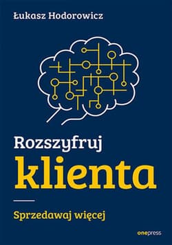 Rozszyfruj klienta. Sprzedawaj więcej - ebook - Łukasz Hodorowicz