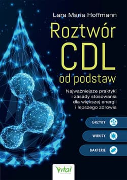 Roztwór CDL od podstaw. Najważniejsze praktyki i zasady stosowania dla większej energii i lepszego zdrowia - Lara Maria Hoffmann