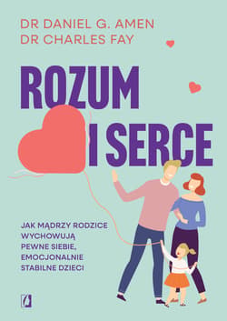 Rozum i serce. Jak mądrzy rodzice wychowują pewne siebie, emocjonalnie stabilne dzieci - ebook - Daniel G.  Amen, Charles Fay