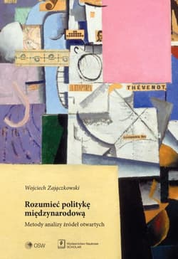 Rozumieć politykę międzynarodową Metody analizy źródeł otwartych - Wojciech Zajączkowski