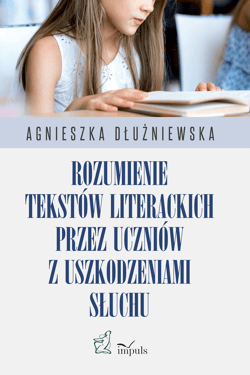 Rozumienie tekstów literackich przez uczniów z uszkodzeniami słuchu - Agnieszka Dłużniewska