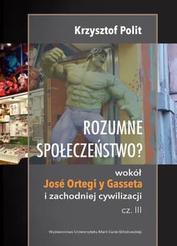 Rozumne społeczeństwo? Wokół José Ortegi y Gasseta i zachodniej cywilizacji. Cz. III - Krzysztof Polit