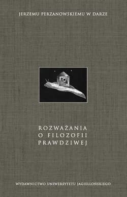 Rozważania o filozofii prawdziwej Jerzemu Perzanowskiemu w darze