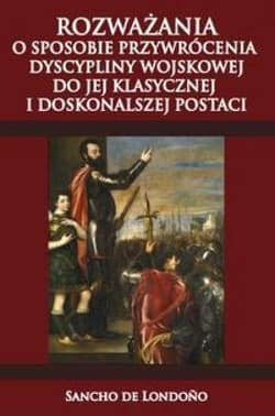 Rozważania o sposobie przywrócenia dyscypliny wojskowej do jej klasycznej i doskonalszej postaci - de Londono Sancho