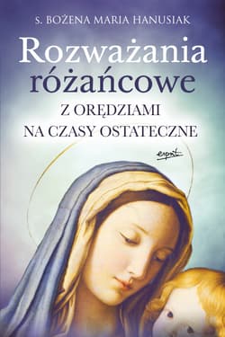 Rozważania różańcowe Z orędziami na czasy ostateczne - Bożena Maria  Hanusiak