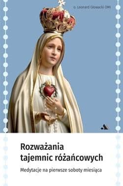 Rozważania tajemnic różańcowych Medytacje na pierwsze soboty miesiąca - Leonard Głowacki