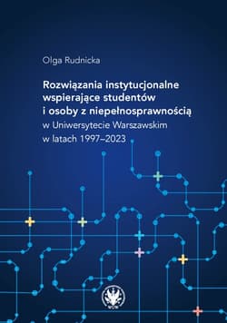 Rozwiązania instytucjonalne wspierające studentów i osoby z niepełnosprawnością w Uniwersytecie Warszawskim w latach 1997–2023 - Olga Rudnicka