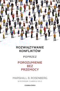 Rozwiązywanie konfliktów poprzez porozumienie bez przemocy - Marshall B. Rosenberg