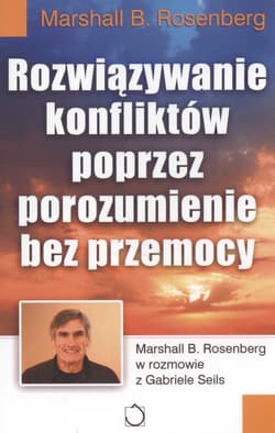 Rozwiązywanie konfliktów poprzez porozumienie bez przemocy - Marshall B. Rosenberg