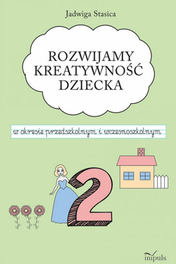 Rozwijamy kreatywność dziecka w okresie przedszkolnym i wczesnoszkolnym Klasa 2 - Jadwiga Stasica