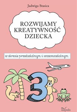 Rozwijamy kreatywność dziecka w okresie przedszkolnym i wczesnoszkolnym Klasa 3 - Jadwiga Stasica