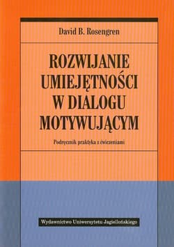 Rozwijanie umiejętności w dialogu motywującym Podręcznik praktyka z ćwiczeniami - Rosengren David B.