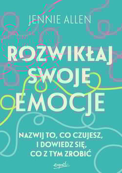Rozwikłaj swoje emocje. Nazwij to, co czujesz, i dowiedz się, co z tym zrobić - Jennie Allen