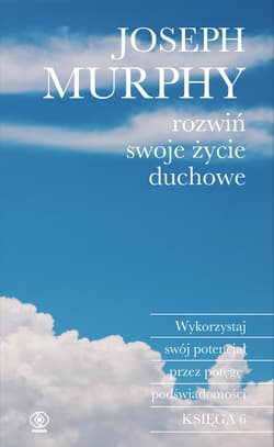 Rozwiń swoje życie duchowe. Wykorzystaj swój potencjał przez potęgę podświadomości wyd. 2024 - Joseph Murphy