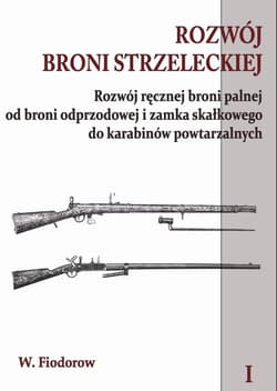Rozwój broni strzeleckiej Tom 1 Rozwój ręcznej broni palnej od broni odprzodowej i zamka skałkowego - W. Fiodorow