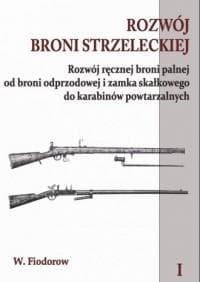 Rozwój broni strzeleckiej Tom 1 Rozwój ręcznej broni palnej od broni odprzodowej i zamka skałkowego - W. Fiodorow