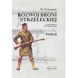 Rozwój broni strzeleckiej. Tom II: Rozwój broni automatycznej - Fiodorow Wladimir