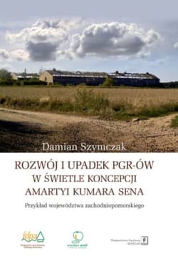 Rozwój i upadek PGR-ów w świetle koncepcji Amartyi Kumara Sena Przykład województwa zachodniopomorskiego - Damian Szymczak