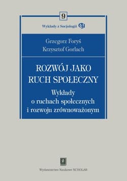 Rozwój jako ruch społeczny Wykłady o ruchach społecznych i rozwoju zrównoważonym - Foryś Grzegorz, Gorlach Krzysztof