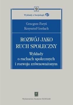 Rozwój jako ruch społeczny Wykłady o ruchach społecznych i rozwoju zrównoważonym - Foryś Grzegorz, Gorlach Krzysztof