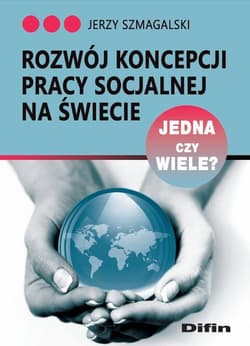 Rozwój koncepcji pracy socjalnej na świecie Jedna czy wiele? - Jerzy Szmagalski