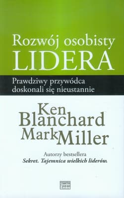 Rozwój osobisty lidera Prawdziwy przywódca doskonali się nieustannie - Blanchard Ken, Miller Mark