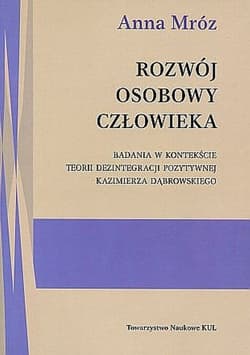 Rozwój osobowy człowieka Badania w kontekście teorii dezintegracji pozytywnej Kazimierza Dąbrowskiego - Anna Mróz