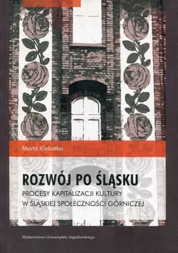 Rozwój po śląsku Procesy kapitalizacji kultury w śląskiej społeczności górniczej - Marta Klekotko