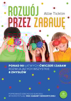 Rozwój przez zabawę Ponad 90 łatwych ćwiczeń i zabaw rozwijających wszystkie 8 zmysłów