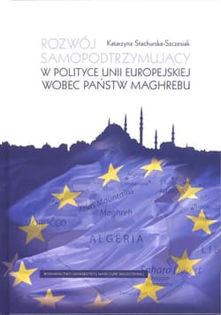 Rozwój samopodtrzymujący w polityce Unii Europejskiej wobec państw Maghrebu - Katarzyna Stachurska-Szczesiak