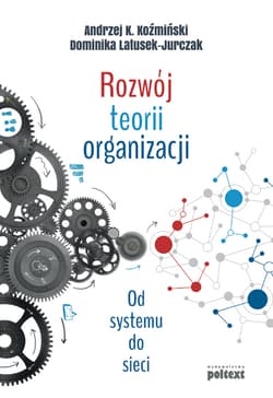 Rozwój teorii organizacji Od systemu do sieci - Koźmiński Andrzej K., Dominika Latusek-Jurczak