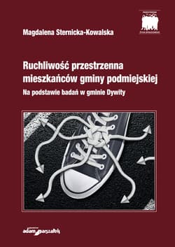 Ruchliwość przestrzenna mieszkańców gminy podmiejskiej Na podstawie badań w gminie Dywity - Magdalena Sternicka-Kowalska