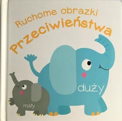 Ruchome obrazki. Przeciwieństwa - Praca zbiorowa