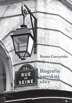 Rue de Seine Biografia paryskiej ulicy - Renata Gorczyńska
