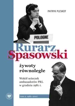 Rurarz, Spasowski żywoty równoległe Tom 1-2 Wokół ucieczek ambasadorów PRL w grudniu 1981 r.  t. 2: 1981–2007 - Patryk Pleskot
