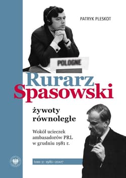 Rurarz, Spasowski - żywoty równoległe. Wokół ucieczek ambasadorów PRL w grudniu 1981 tom 1 i 2 - ebook - Patryk Pleskot