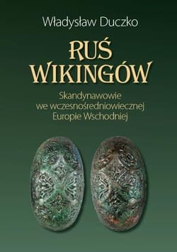 Ruś wikingów Skandynawowie we wczesnośredniowiecznej Europie Wschodniej - Władysław Duczko