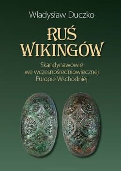Ruś wikingów Skandynawowie we wczesnośredniowiecznej Europie Wschodniej - Władysław Duczko