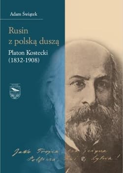 Rusin z polską duszą Platon Kostecki (1832-1908) - Adam Świątek