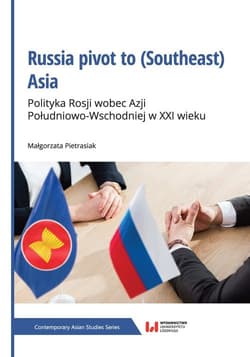 Russia pivot to (Southeast) Asia Polityka Rosji wobec Azji Południowo-Wschodniej w XXI wieku - Małgorzata Pietrasiak