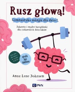 Rusz głową! Gimnastyka mózgu dla dzieci Zabawne i mądre łamigłówki dla ciekawskich dzieciaków