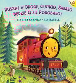 Ruszaj w drogę, Ciuchcio, śmiało: będzie ci się podobało! - Timothy Knapman