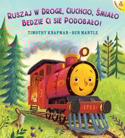 Ruszaj w drogę, Ciuchcio, śmiało: będzie ci się podobało! - Timothy Knapman