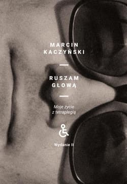 Ruszam głową. Moje życie z tetraplegią (wydanie 2 poprawione) - Marcin Kaczyński