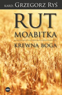Rut Moabitka Krewna Boga - Grzegorz Ryś