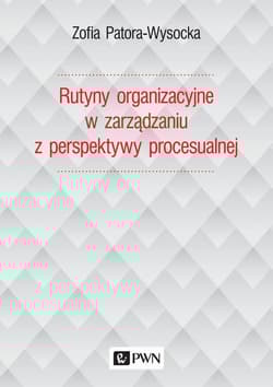 Rutyny organizacyjne w zarządzaniu z perspektywy procesualnej - Zofia Patora-Wysocka